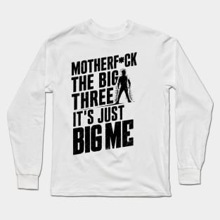 Motherf*uck The Big Three It's Just Big Me Long Sleeve T-Shirt